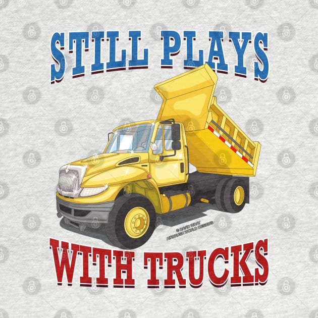 Still Plays With Trucks Dump Truck Construction Novelty Gift by Airbrush World